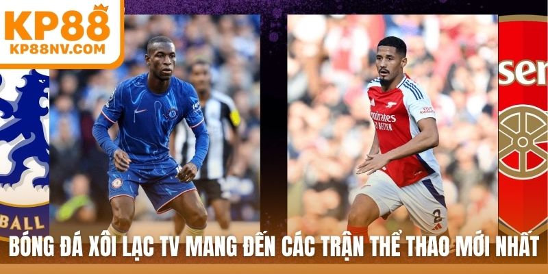 Bóng đá Xôi lạc TV mang đến các trận thể thao mới nhất