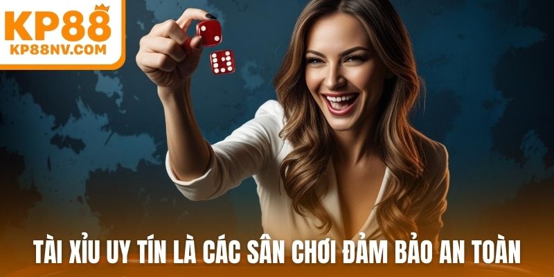 Tài xỉu uy tín là các sân chơi đảm bảo an toàn
